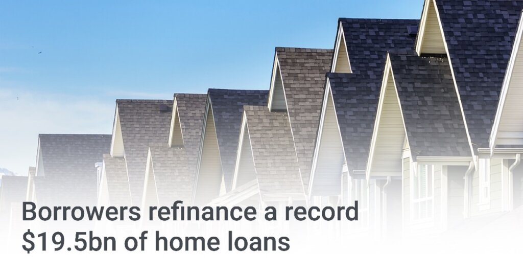 Borrowers refinance a record $19.5bn of home loans