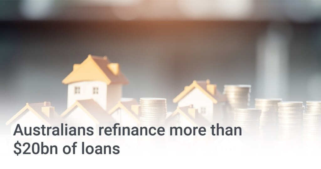 Australians refinance more than $20bn of loans