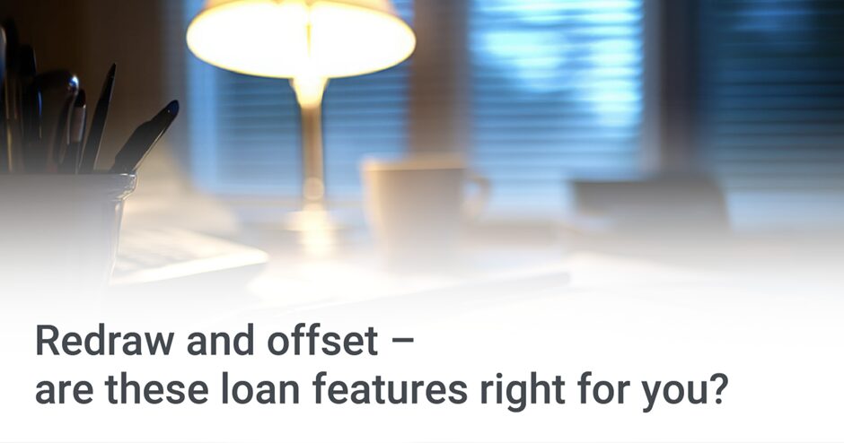 Redraw and offset - are these loan features right for you?